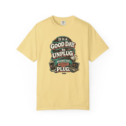 It Is a Good Day To Unplug Before You Become The Plug T-Shirt