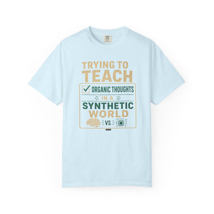 BTS: Trying To Teach Organic Thoughts In A Synthetic World- Graphic Tee (Teacher / Parent Humor)