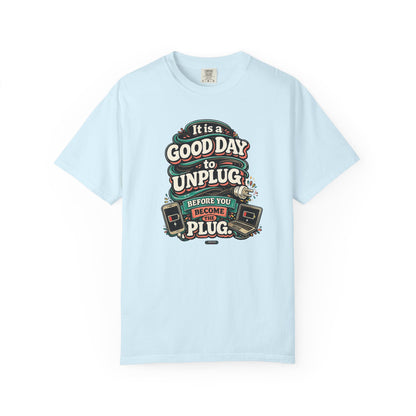 It Is a Good Day To Unplug Before You Become The Plug T-Shirt