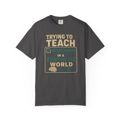 BTS: Trying To Teach Organic Thoughts In A Synthetic World- Graphic Tee (Teacher / Parent Humor)