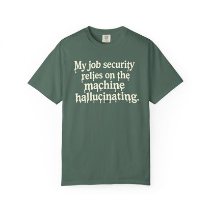 My job security relies on the machine hallucinating -Funny AI Tech Tee