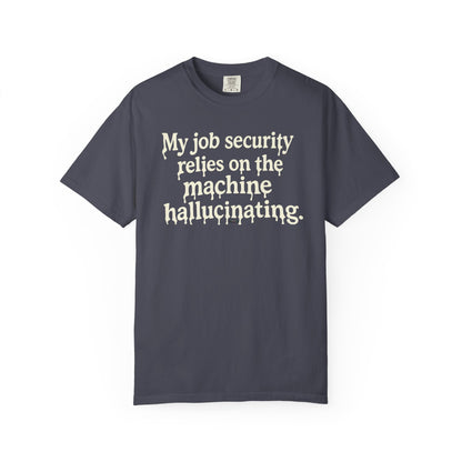 My job security relies on the machine hallucinating -Funny AI Tech Tee