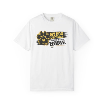 PAWS: My Dog Decides When We Go Home T-Shirt
