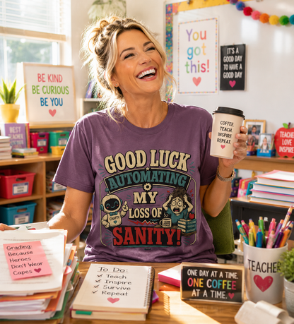 BTS: Good Luck Automating My Loss of Sanity - Graphic Tee (Teacher / Parent Humor)