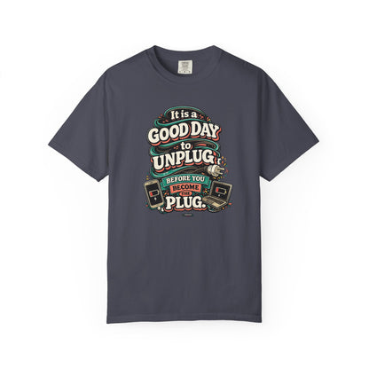 It Is a Good Day To Unplug Before You Become The Plug T-Shirt