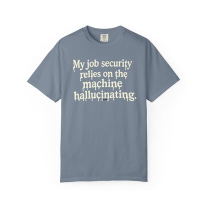My job security relies on the machine hallucinating -Funny AI Tech Tee