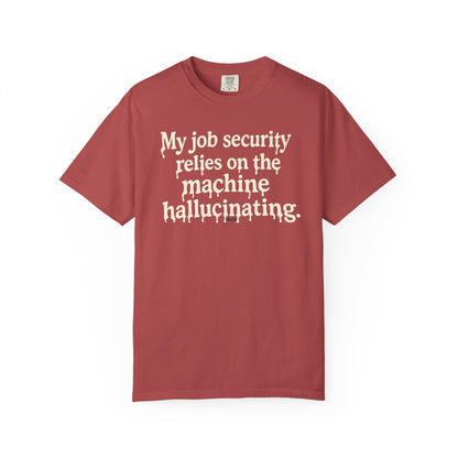My job security relies on the machine hallucinating -Funny AI Tech Tee