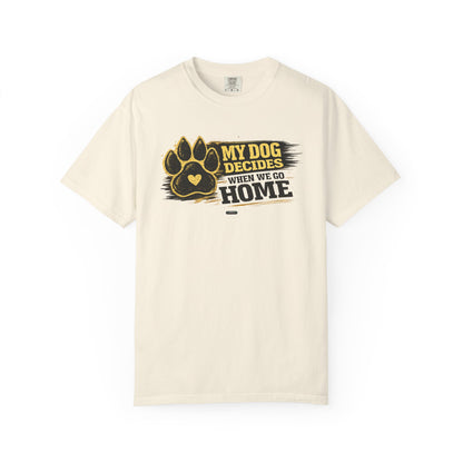 PAWS: My Dog Decides When We Go Home T-Shirt