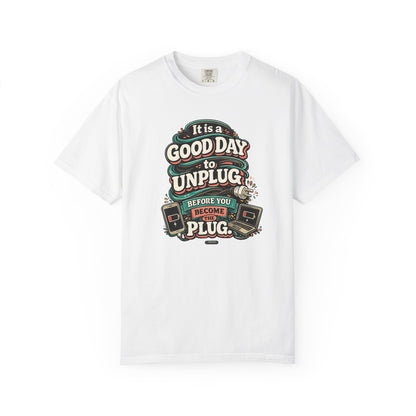 It Is a Good Day To Unplug Before You Become The Plug T-Shirt