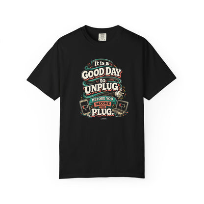 It Is a Good Day To Unplug Before You Become The Plug T-Shirt