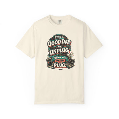 It Is a Good Day To Unplug Before You Become The Plug T-Shirt