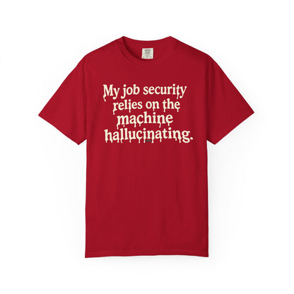My job security relies on the machine hallucinating -Funny AI Tech Tee