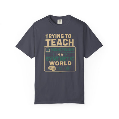 BTS: Trying To Teach Organic Thoughts In A Synthetic World- Graphic Tee (Teacher / Parent Humor)